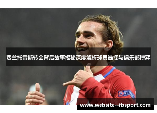 费兰托雷斯转会背后故事揭秘深度解析球员选择与俱乐部博弈