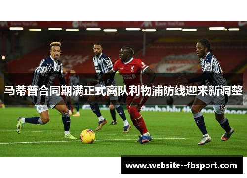 马蒂普合同期满正式离队利物浦防线迎来新调整